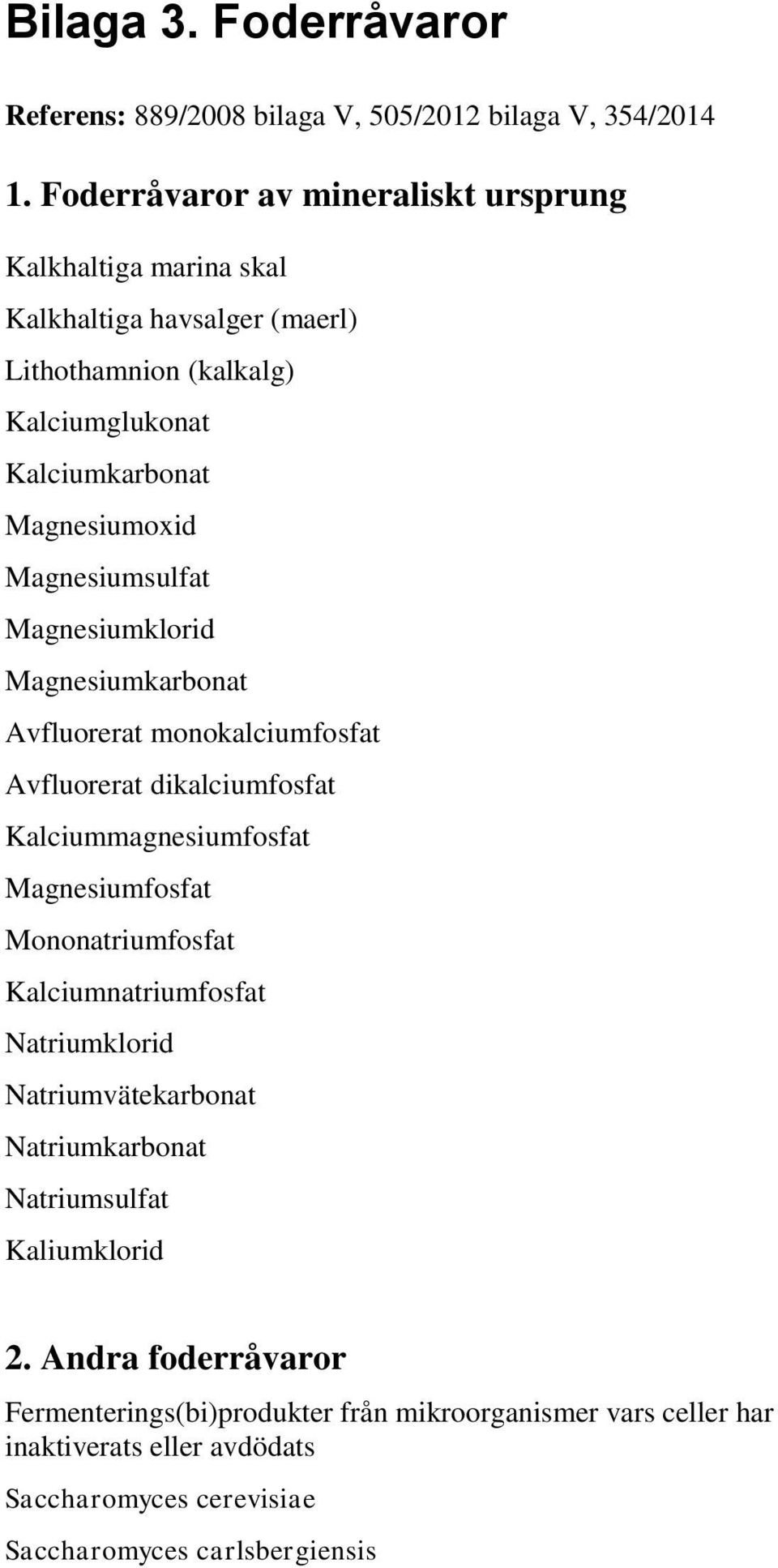 Magnesiumsulfat Magnesiumklorid Magnesiumkarbonat Avfluorerat monokalciumfosfat Avfluorerat dikalciumfosfat Kalciummagnesiumfosfat Magnesiumfosfat Mononatriumfosfat