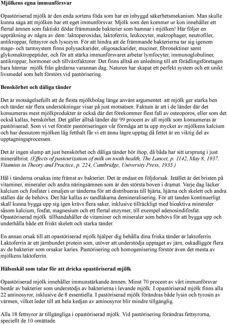 Här följer en uppräkning av några av dem: laktoperoxidas, laktoferrin, leukocyter, makrophager, neutrofiler, antikroppar, fettsyror och lysozym.