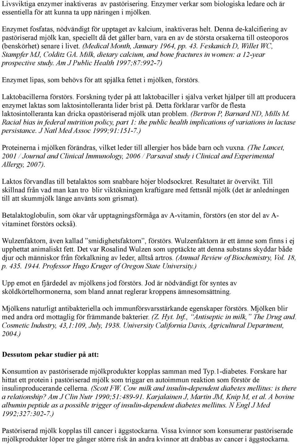 Denna de-kalcifiering av pastöriserad mjölk kan, speciellt då det gäller barn, vara en av de största orsakerna till osteoporos (benskörhet) senare i livet. (Medical Month, January 1964, pp. 43.