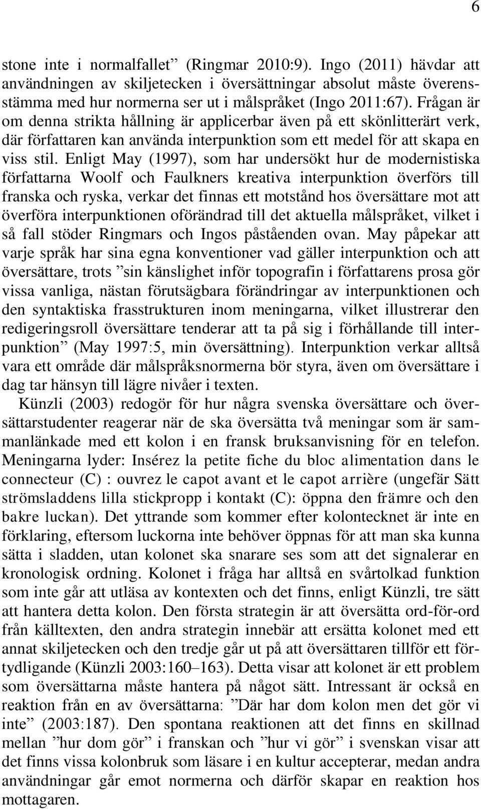 Enligt May (1997), som har undersökt hur de modernistiska författarna Woolf och Faulkners kreativa interpunktion överförs till franska och ryska, verkar det finnas ett motstånd hos översättare mot
