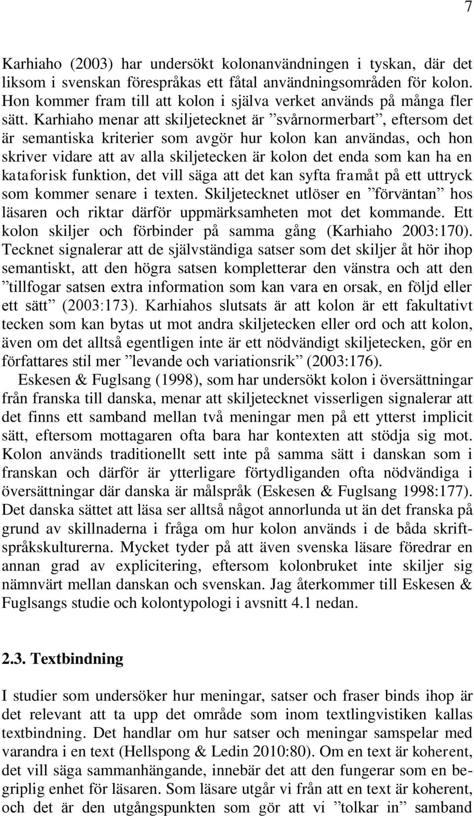 Karhiaho menar att skiljetecknet är svårnormerbart, eftersom det är semantiska kriterier som avgör hur kolon kan användas, och hon skriver vidare att av alla skiljetecken är kolon det enda som kan ha