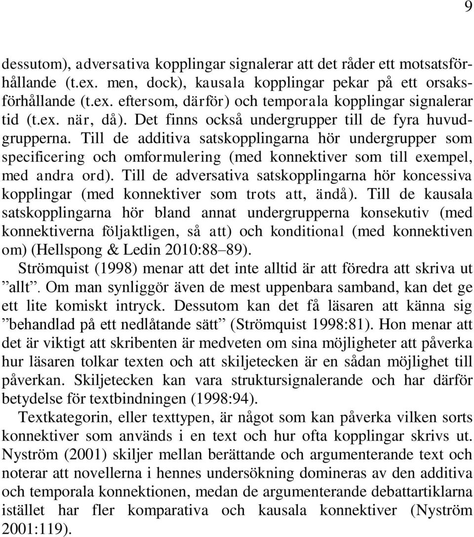 Till de additiva satskopplingarna hör undergrupper som specificering och omformulering (med konnektiver som till exempel, med andra ord).