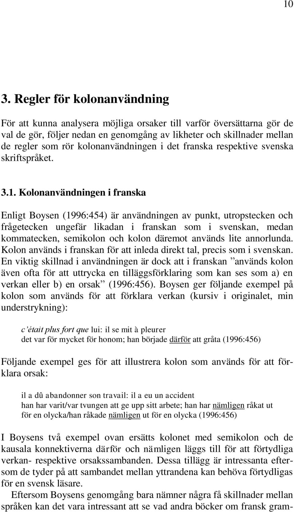 Kolonanvändningen i franska Enligt Boysen (1996:454) är användningen av punkt, utropstecken och frågetecken ungefär likadan i franskan som i svenskan, medan kommatecken, semikolon och kolon däremot