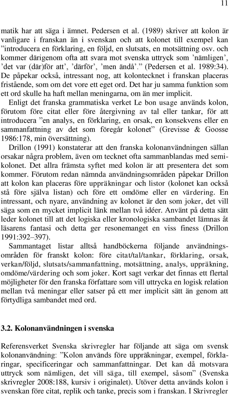 och kommer därigenom ofta att svara mot svenska uttryck som nämligen, det var (där)för att, därför, men ändå. (Pedersen et al. 1989:34).