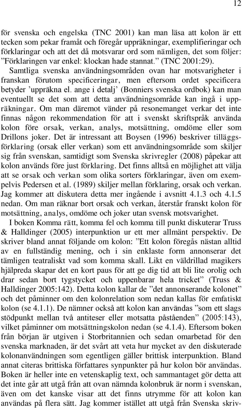 Samtliga svenska användningsområden ovan har motsvarigheter i franskan förutom specificeringar, men eftersom ordet specificera betyder uppräkna el.