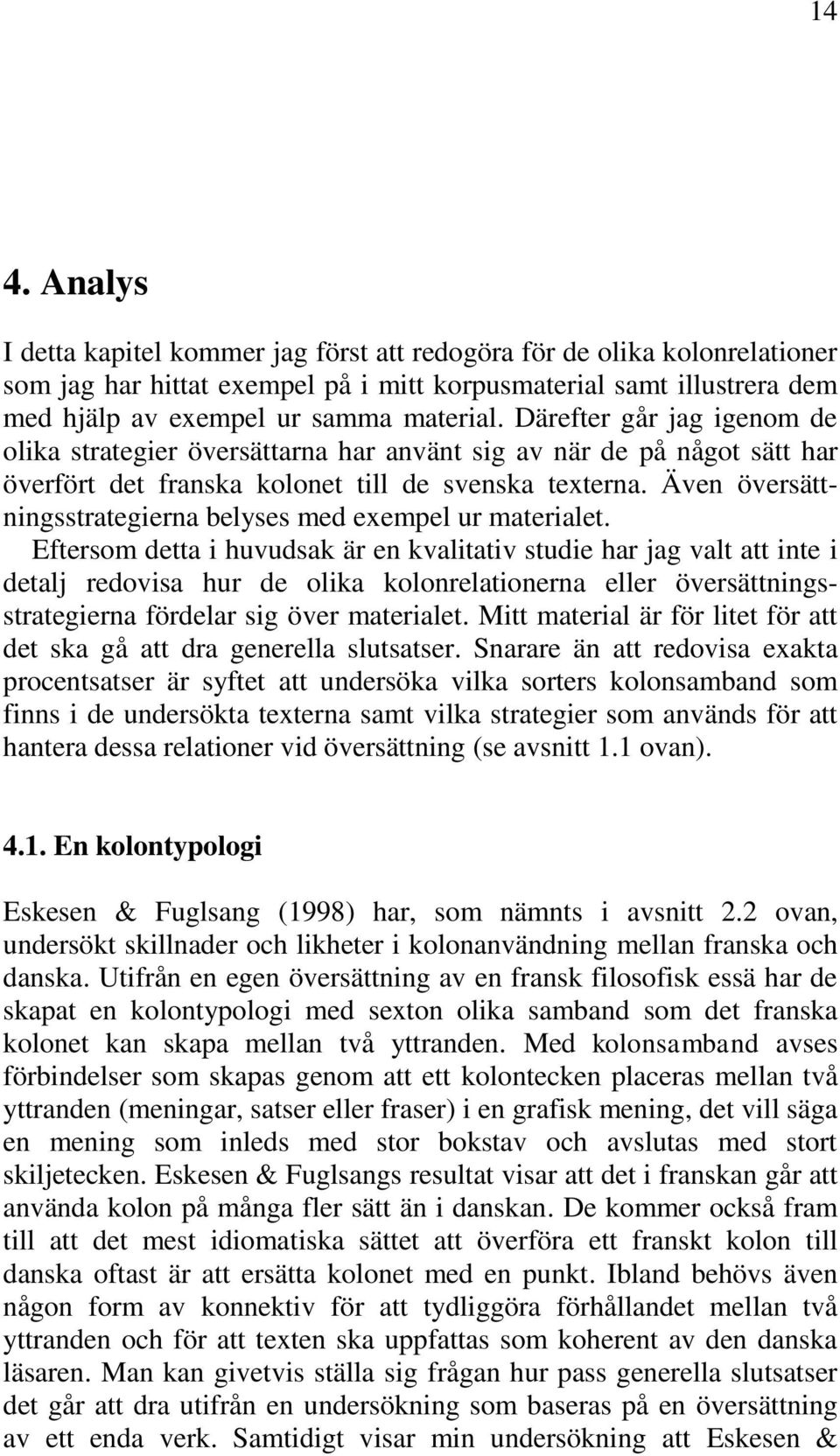 Även översättningsstrategierna belyses med exempel ur materialet.