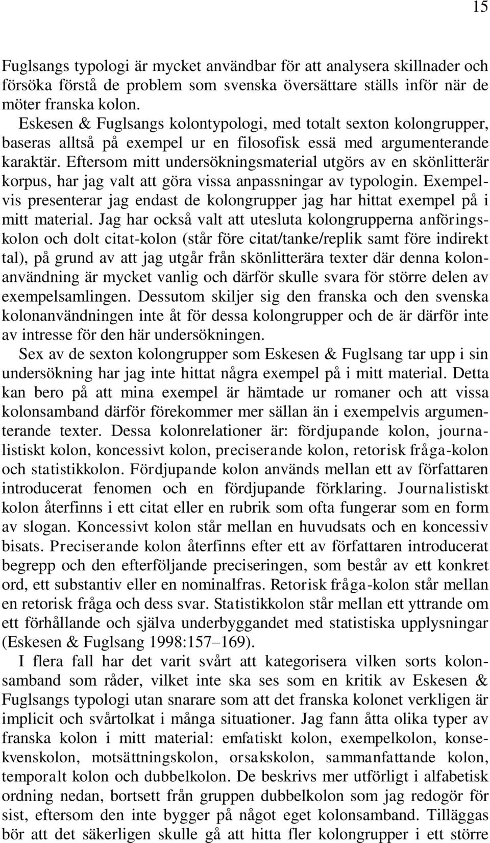 Eftersom mitt undersökningsmaterial utgörs av en skönlitterär korpus, har jag valt att göra vissa anpassningar av typologin.