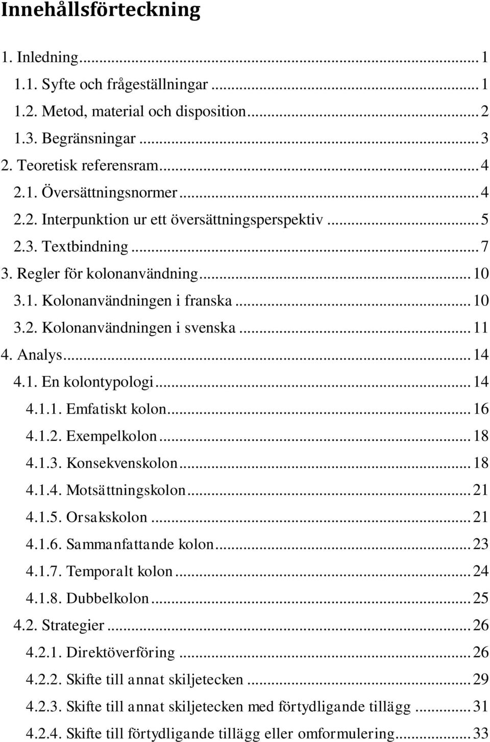 Analys... 14 4.1. En kolontypologi... 14 4.1.1. Emfatiskt kolon... 16 4.1.2. Exempelkolon... 18 4.1.3. Konsekvenskolon... 18 4.1.4. Motsättningskolon... 21 4.1.5. Orsakskolon... 21 4.1.6. Sammanfattande kolon.