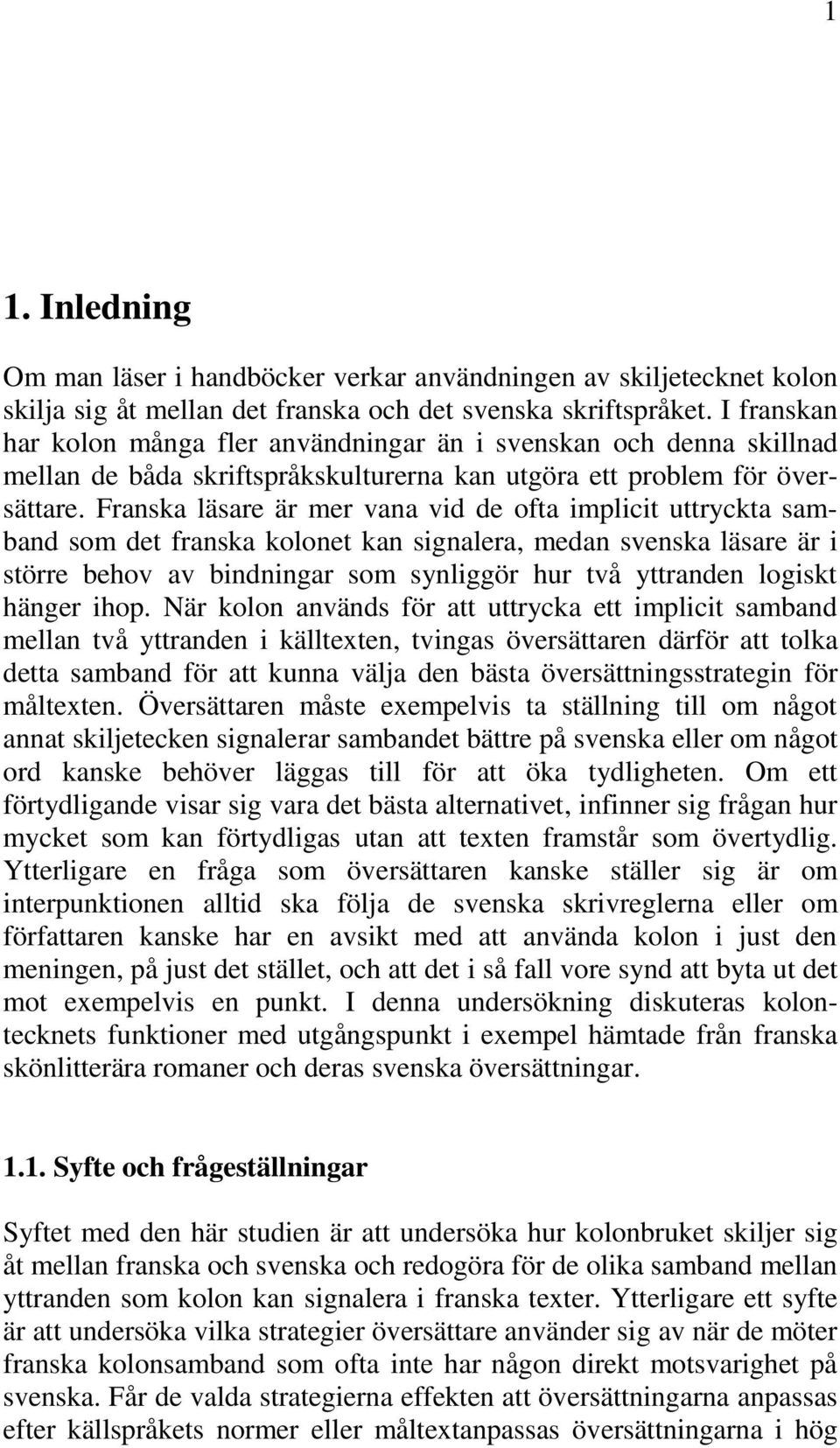 Franska läsare är mer vana vid de ofta implicit uttryckta samband som det franska kolonet kan signalera, medan svenska läsare är i större behov av bindningar som synliggör hur två yttranden logiskt
