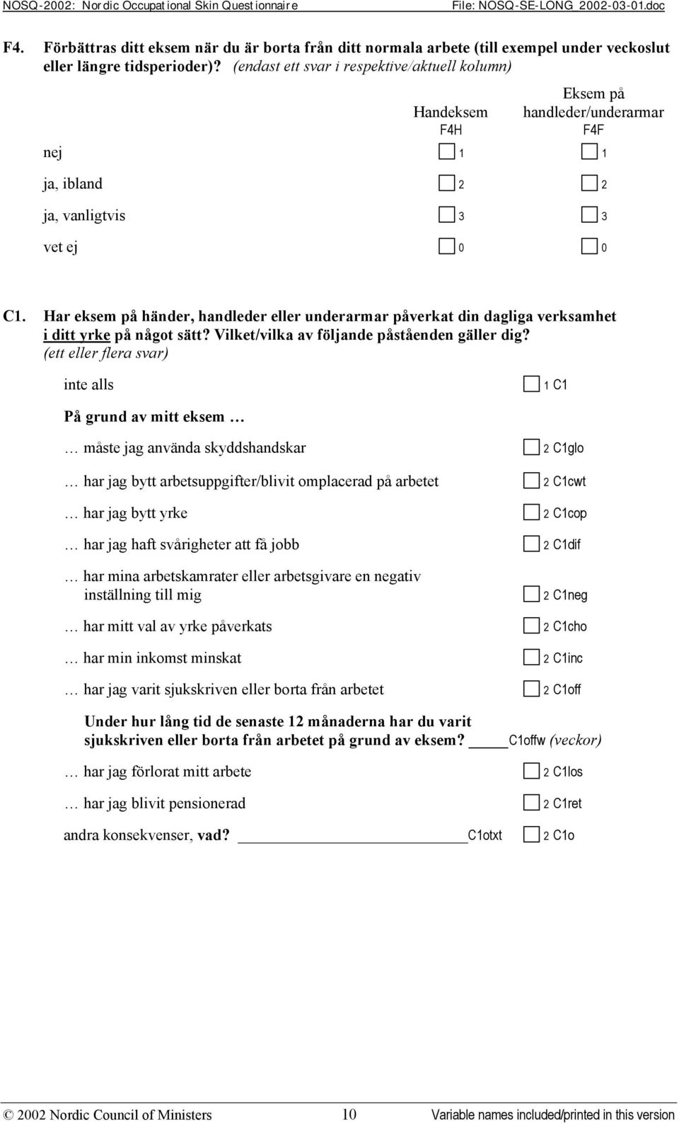 Har eksem på händer, handleder eller underarmar påverkat din dagliga verksamhet i ditt yrke på något sätt? Vilket/vilka av följande påståenden gäller dig?