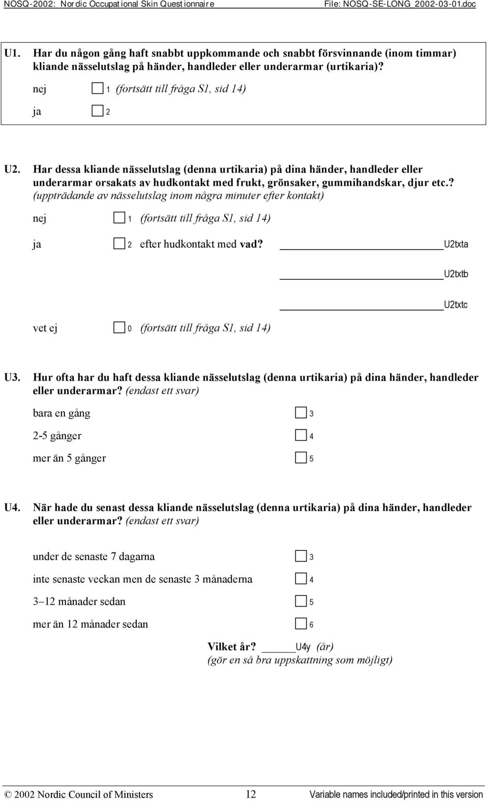 ? (uppträdande av nässelutslag inom några minuter efter kontakt) (fortsätt till fråga S1, sid 14) efter hudkontakt med vad? U2txta U2txtb vet ej 0 (fortsätt till fråga S1, sid 14) U2txtc U3.