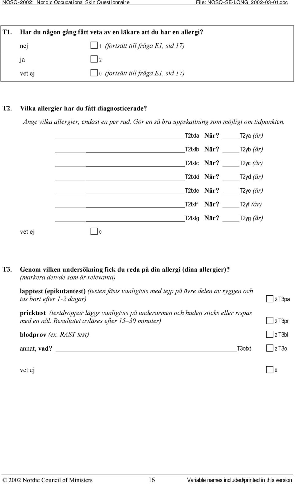 T2ye (år) T2txtf När? T2yf (år) T2txtg När? T2yg (år) vet ej 0 T3. Genom vilken undersökning fick du reda på din allergi (dina allergier)?