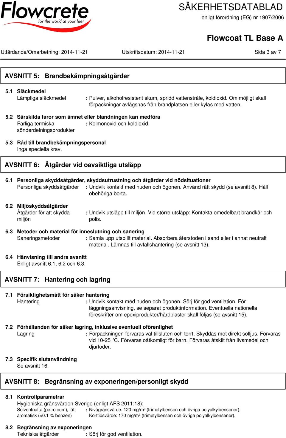 sönderdelningsprodukter 5.3 Råd till brandbekämpningspersonal Inga speciella krav. AVSNITT 6: Åtgärder vid oavsiktliga utsläpp 6.