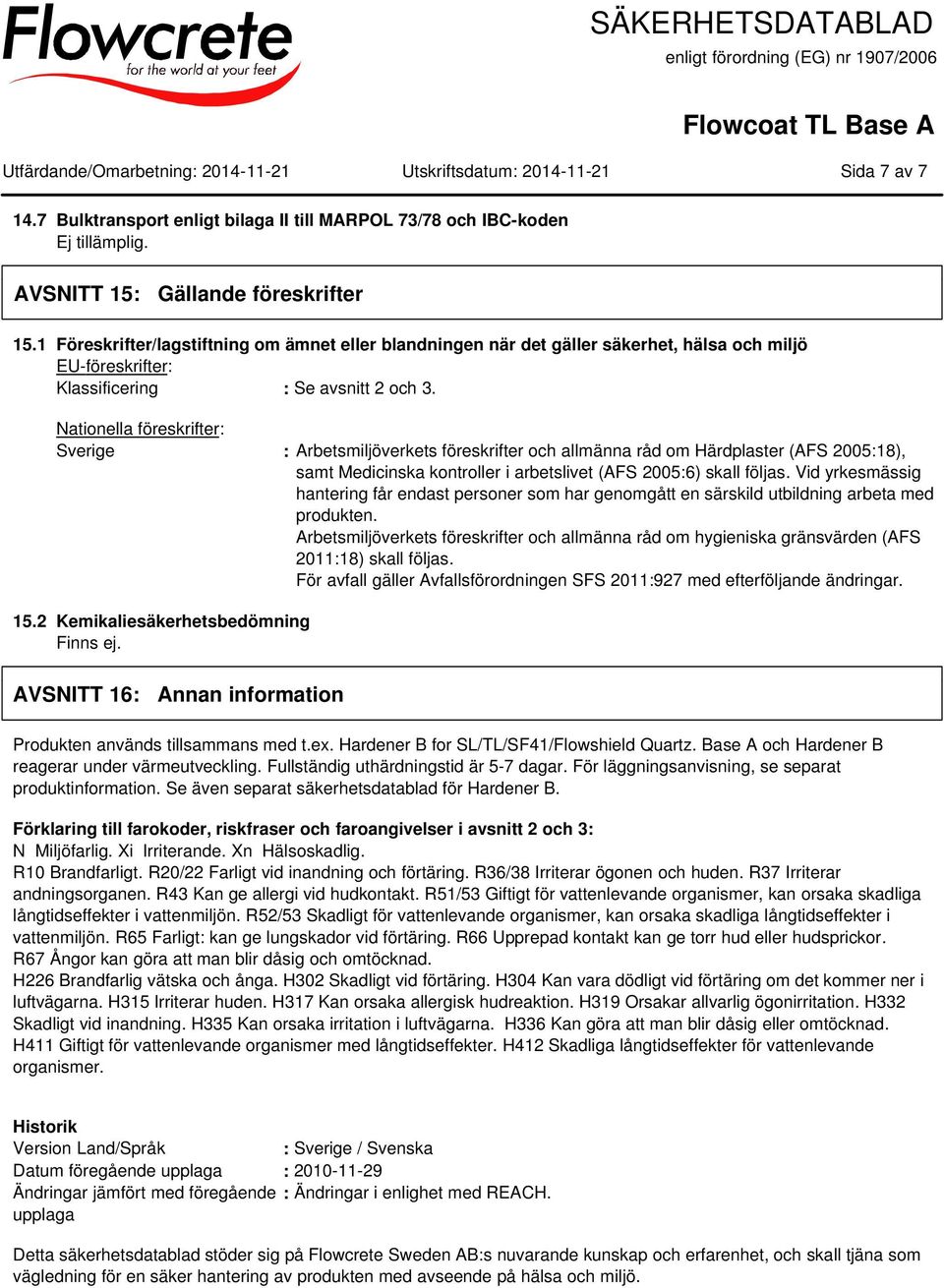 Nationella föreskrifter: Sverige : Arbetsmiljöverkets föreskrifter och allmänna råd om Härdplaster (AFS 2005:18), samt Medicinska kontroller i arbetslivet (AFS 2005:6) skall följas.