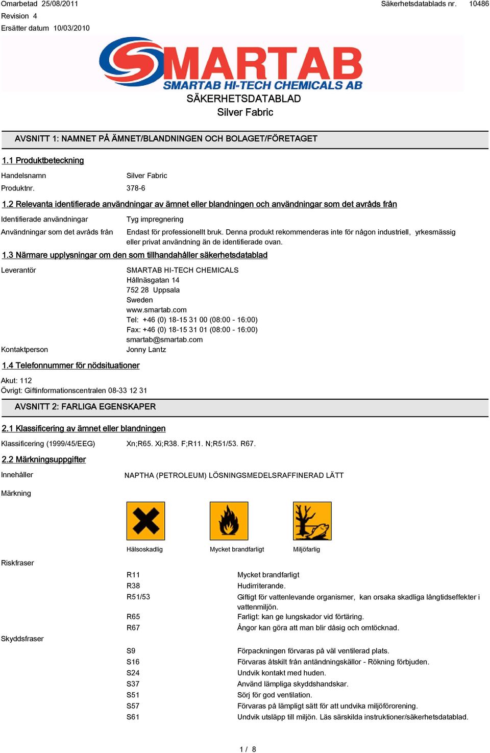 professionellt bruk. Denna produkt rekommenderas inte för någon industriell, yrkesmässig eller privat användning än de identifierade ovan. 1.