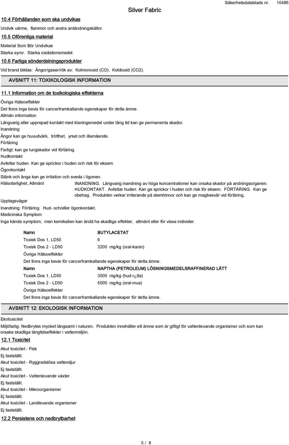 Allmän information Långvarig eller upprepad kontakt med lösningsmedel under lång tid kan ge permanenta skador. Inandning Ångor kan ge huvudvärk, trötthet, yrsel och illamående.