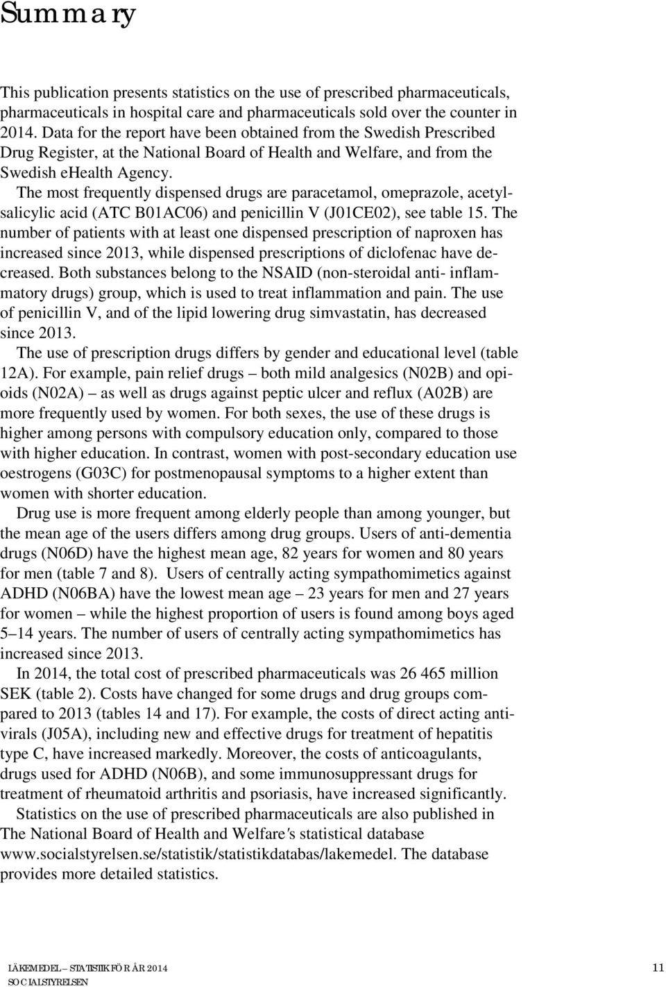 The most frequently dispensed drugs are paracetamol, omeprazole, acetylsalicylic acid (ATC B01AC06) and penicillin V (J01CE02), see table 15.