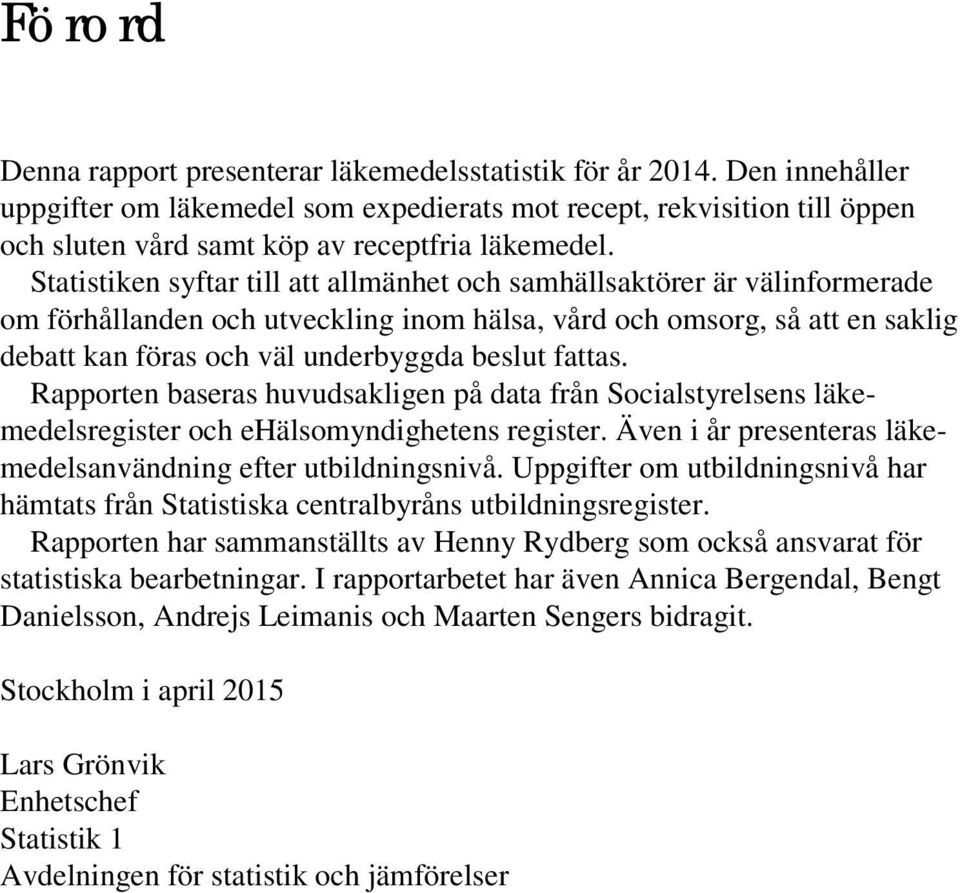 fattas. Rapporten baseras huvudsakligen på data från Socialstyrelsens läkemedelsregister och ehälsomyndighetens register. Även i år presenteras läkemedelsanvändning efter utbildningsnivå.