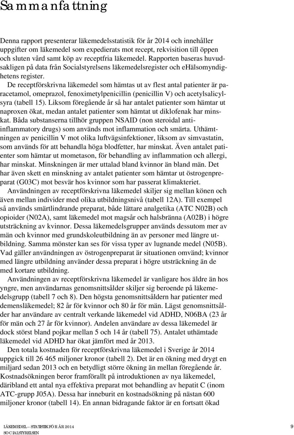 De förskrivna läkemedel som hämtas ut av flest antal är paracetamol, omeprazol, fenoximetylpenicillin (penicillin V) och acetylsalicylsyra (tabell 15).