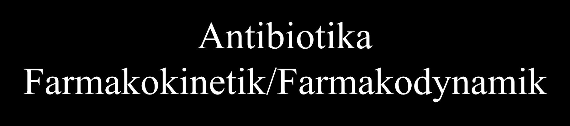 Antibiotika Farmakokinetik/Farmakodynamik