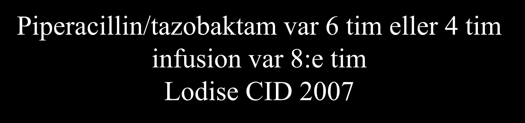 Piperacillin/tazobaktam var 6 tim eller 4 tim infusion var 8:e tim Lodise CID 2007 Patienter med APACHE score >