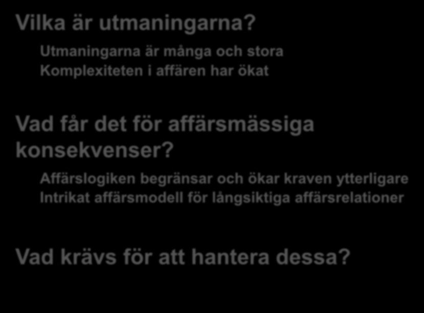 Vilka är utmaningarna? Utmaningarna är många och stora Komplexiteten i affären har ökat Vad får det för affärsmässiga konsekvenser?