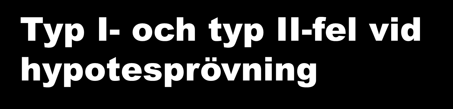 Typ I- och typ II-fel vid hypotesprövning H 0