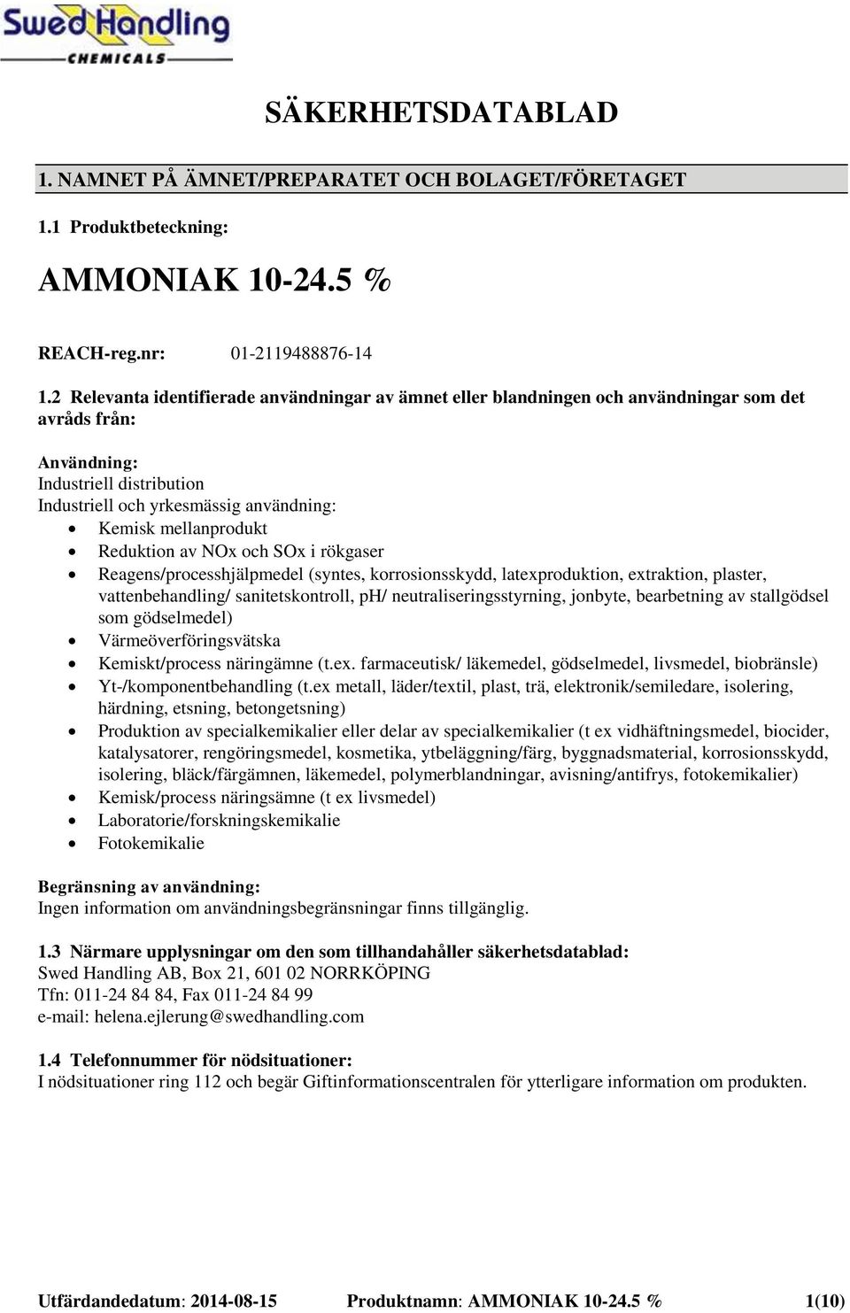 mellanprodukt Reduktion av NOx och SOx i rökgaser Reagens/processhjälpmedel (syntes, korrosionsskydd, latexproduktion, extraktion, plaster, vattenbehandling/ sanitetskontroll, ph/