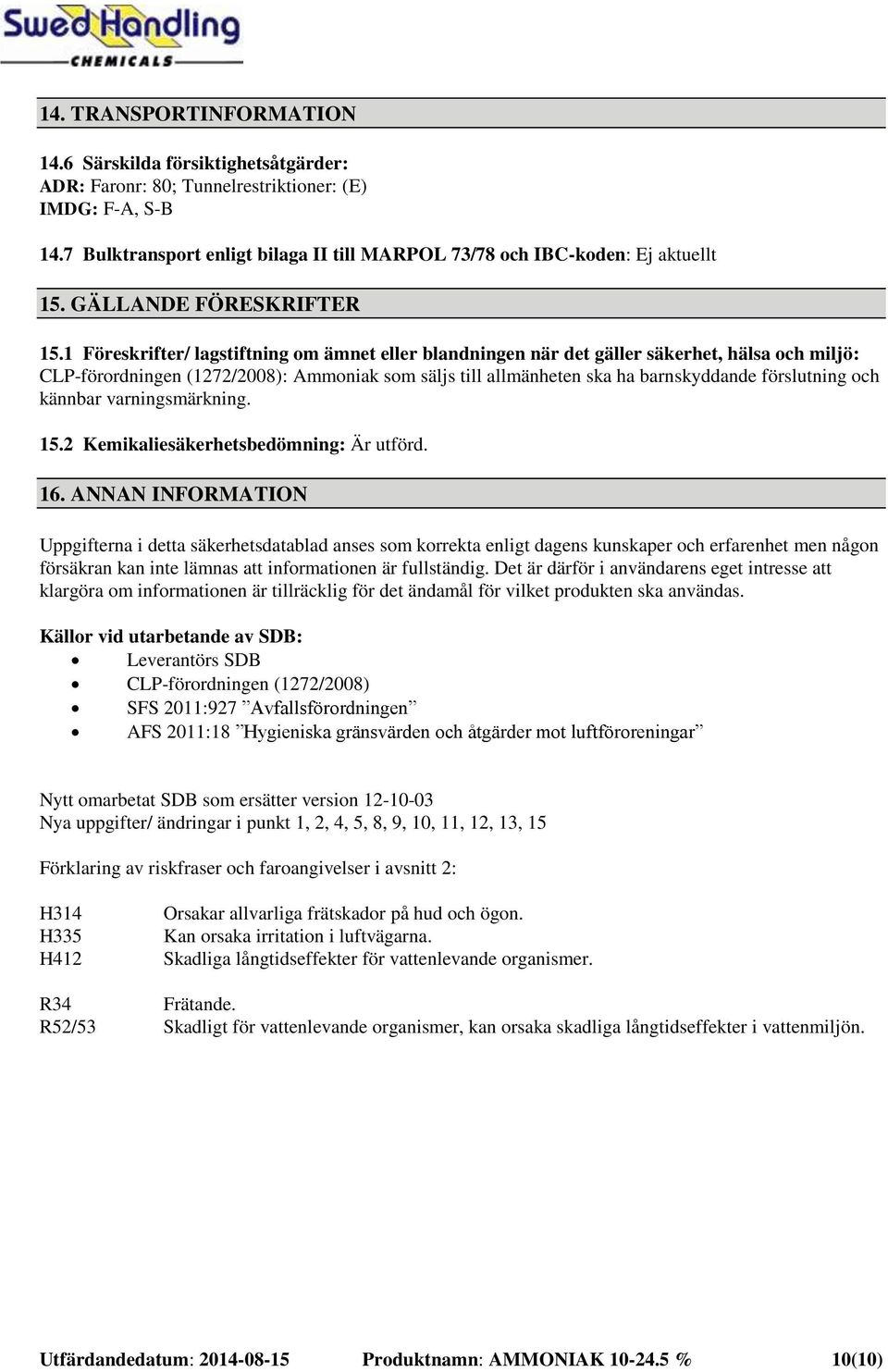 1 Föreskrifter/ lagstiftning om ämnet eller blandningen när det gäller säkerhet, hälsa och miljö: CLP-förordningen (1272/2008): Ammoniak som säljs till allmänheten ska ha barnskyddande förslutning