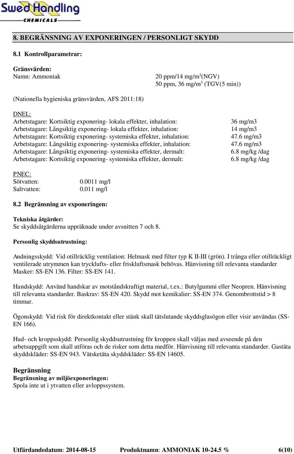 lokala effekter, inhalation: Arbetstagare: Långsiktig exponering- lokala effekter, inhalation: Arbetstagare: Kortsiktig exponering- systemiska effekter, inhalation: Arbetstagare: Långsiktig