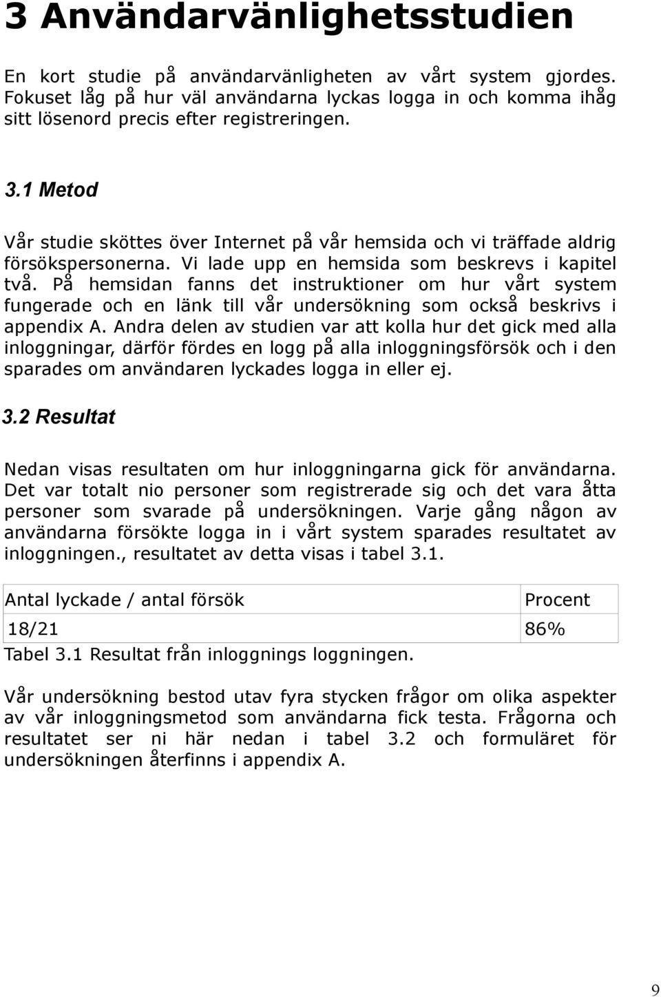 På hemsidan fanns det instruktioner om hur vårt system fungerade och en länk till vår undersökning som också beskrivs i appendix A.