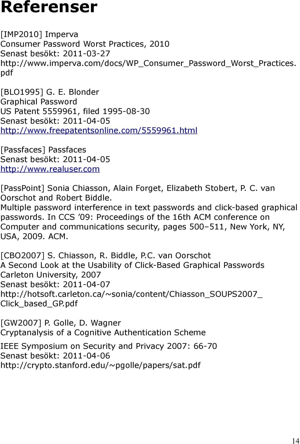 realuser.com [PassPoint] Sonia Chiasson, Alain Forget, Elizabeth Stobert, P. C. van Oorschot and Robert Biddle. Multiple password interference in text passwords and click-based graphical passwords.