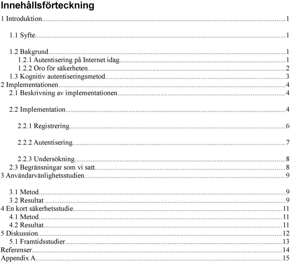 ..6 2.2.2 Autentisering...7 2.2.3 Undersökning...8 2.3 Begränsningar som vi satt...8 3 Användarvänlighetsstudien...9 3.1 Metod...9 3.2 Resultat.