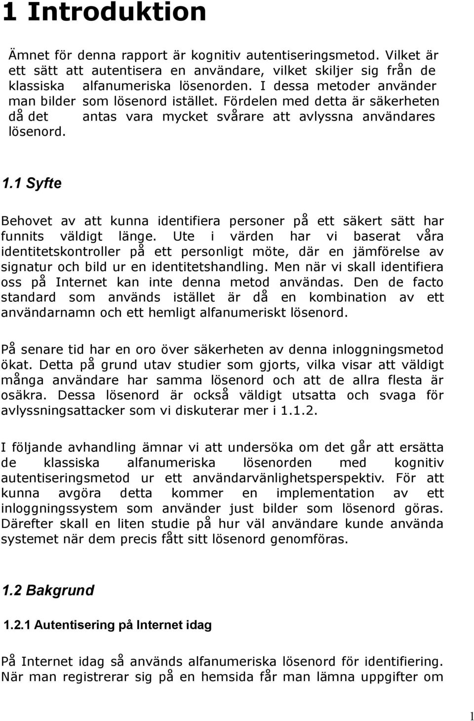 1 Syfte Behovet av att kunna identifiera personer på ett säkert sätt har funnits väldigt länge.