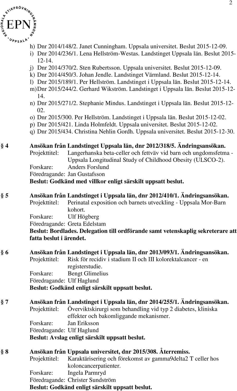 Gerhard Wikström. Landstinget i Uppsala län. Beslut 2015-12- 14. n) Dnr 2015/271/2. Stephanie Mindus. Landstinget i Uppsala län. Beslut 2015-12- 02. o) Dnr 2015/300. Per Hellström.