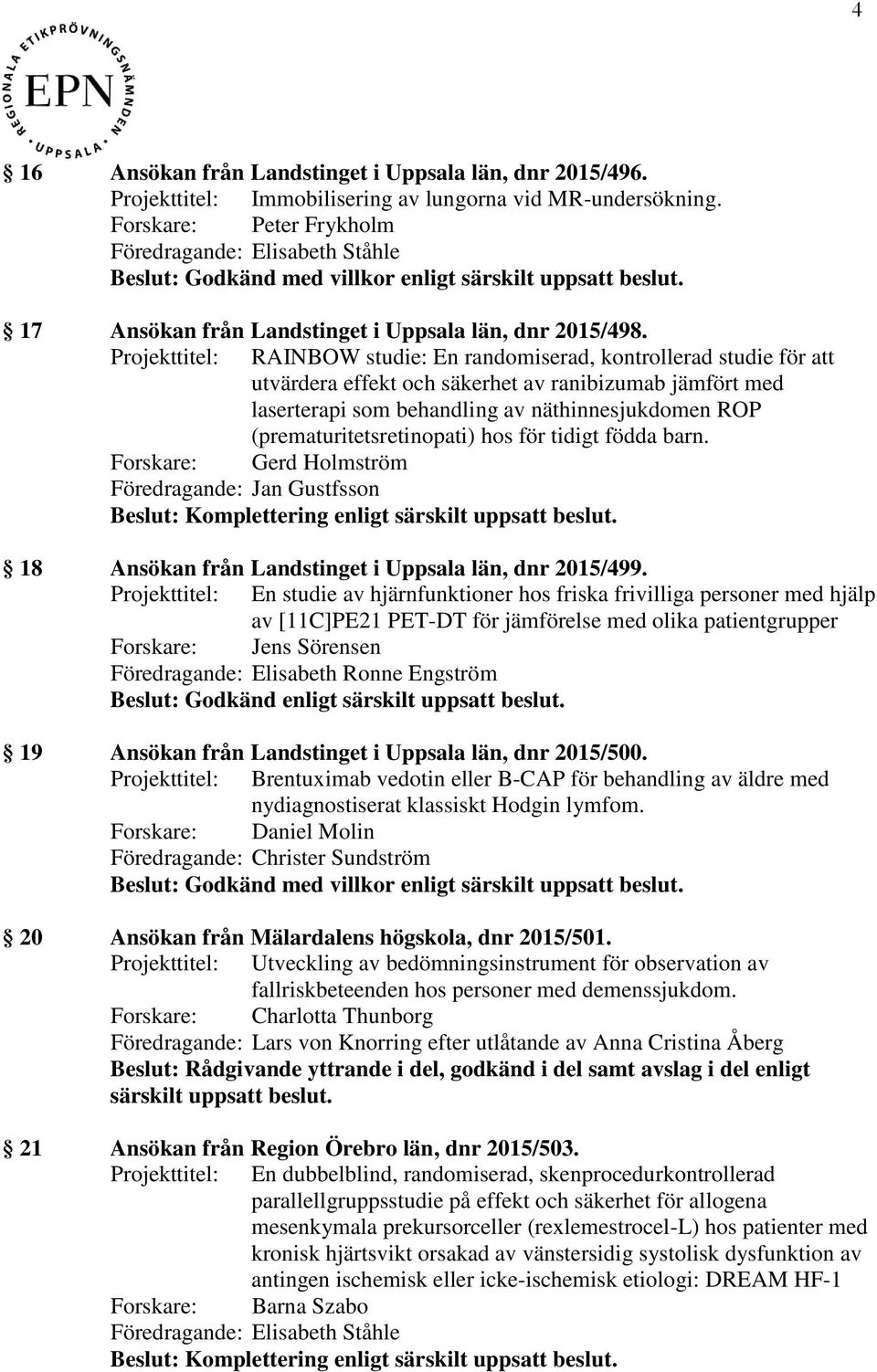 Projekttitel: RAINBOW studie: En randomiserad, kontrollerad studie för att utvärdera effekt och säkerhet av ranibizumab jämfört med laserterapi som behandling av näthinnesjukdomen ROP