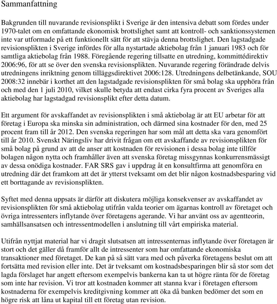 Den lagstadgade revisionsplikten i Sverige infördes för alla nystartade aktiebolag från 1 januari 1983 och för samtliga aktiebolag från 1988.