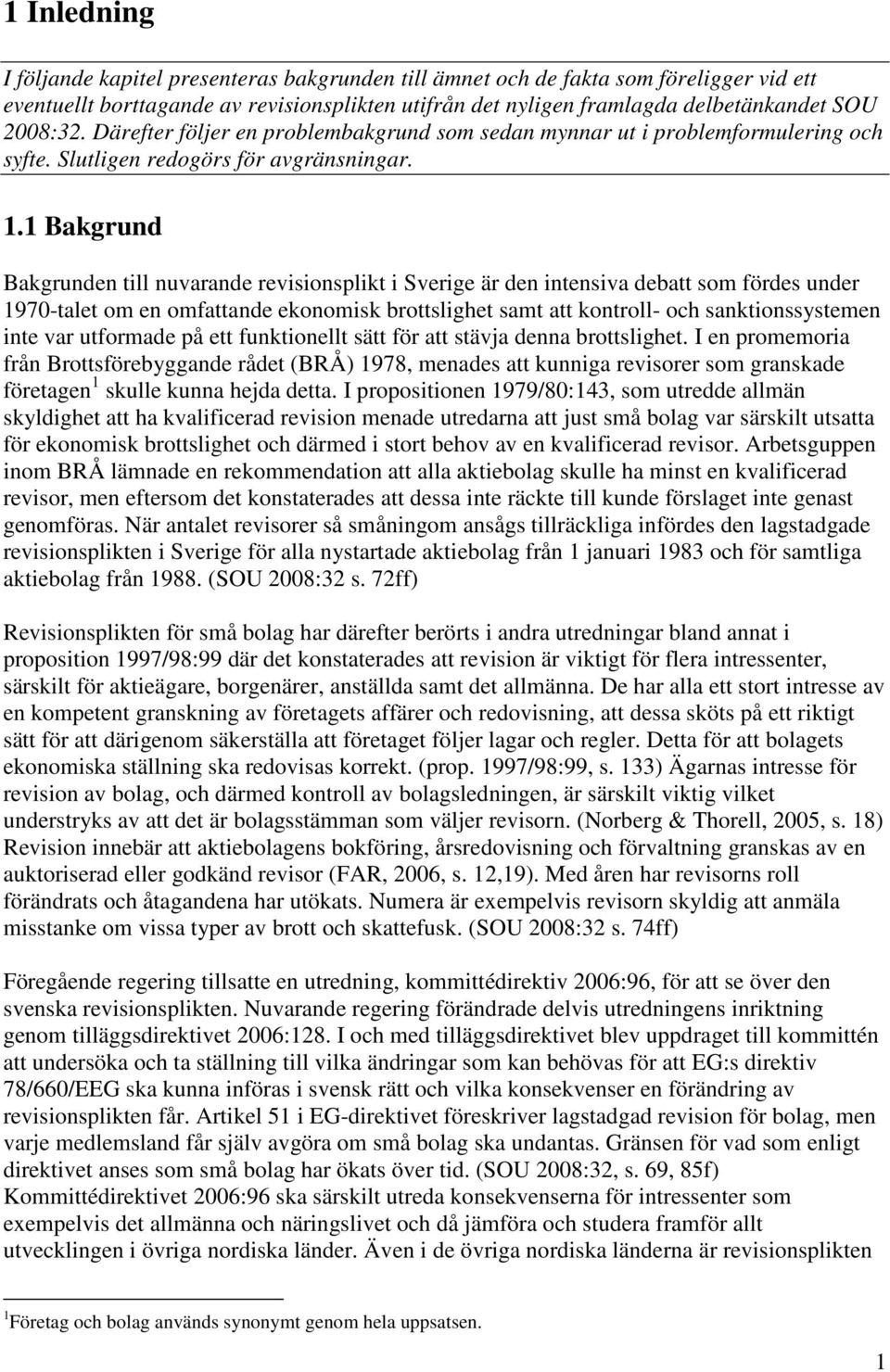 1 Bakgrund Bakgrunden till nuvarande revisionsplikt i Sverige är den intensiva debatt som fördes under 1970-talet om en omfattande ekonomisk brottslighet samt att kontroll- och sanktionssystemen inte