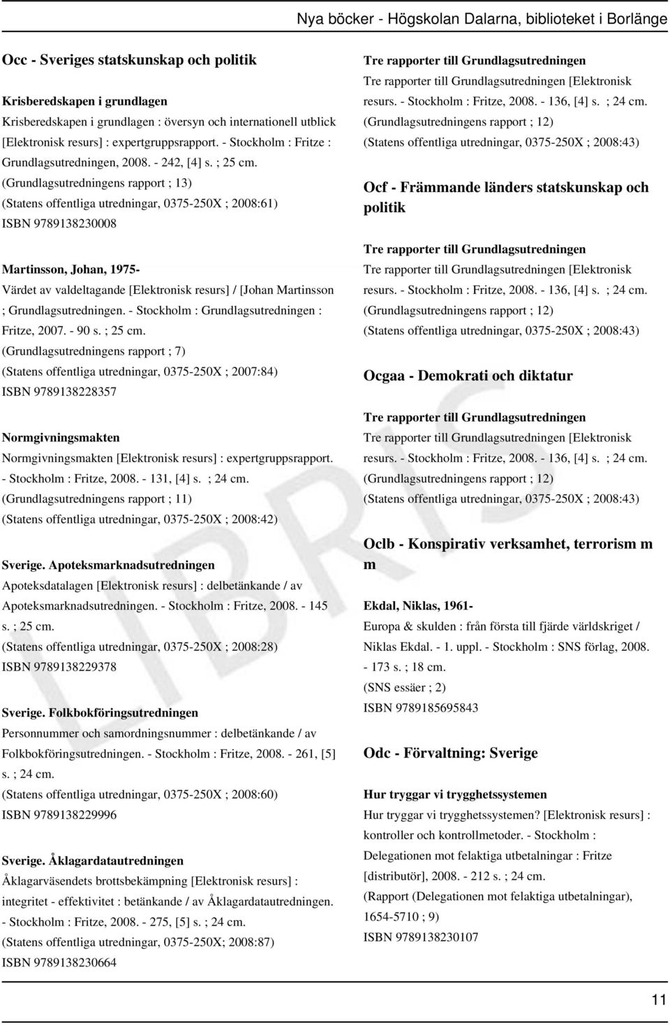 (Grundlagsutredningens rapport ; 13) (Statens offentliga utredningar, 0375-250X ; 2008:61) ISBN 9789138230008 Martinsson, Johan, 1975- Värdet av valdeltagande [Elektronisk resurs] / [Johan Martinsson