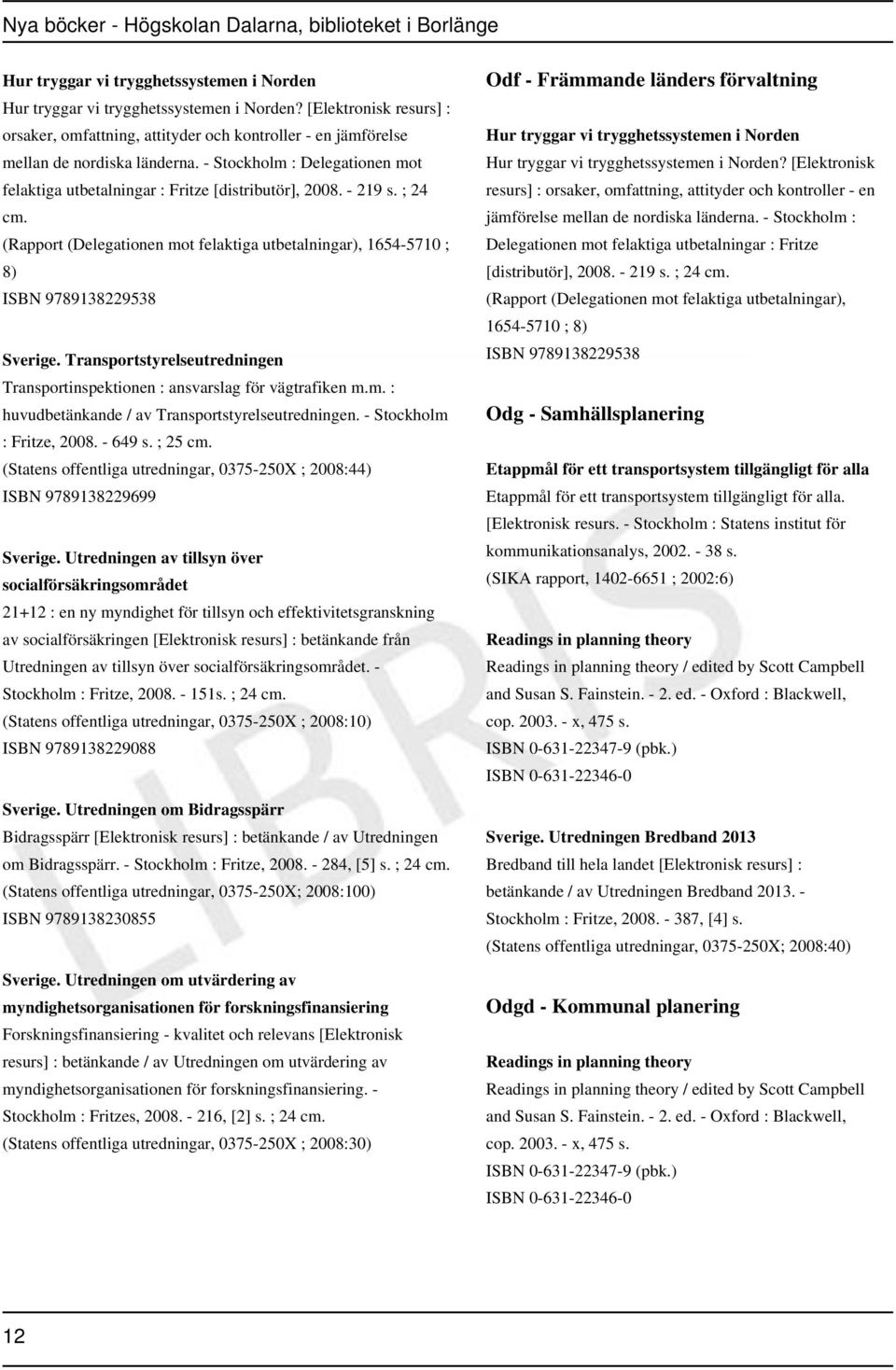 Transportstyrelseutredningen Transportinspektionen : ansvarslag för vägtrafiken m.m. : huvudbetänkande / av Transportstyrelseutredningen. - Stockholm : Fritze, 2008. - 649 s. ; 25 cm.