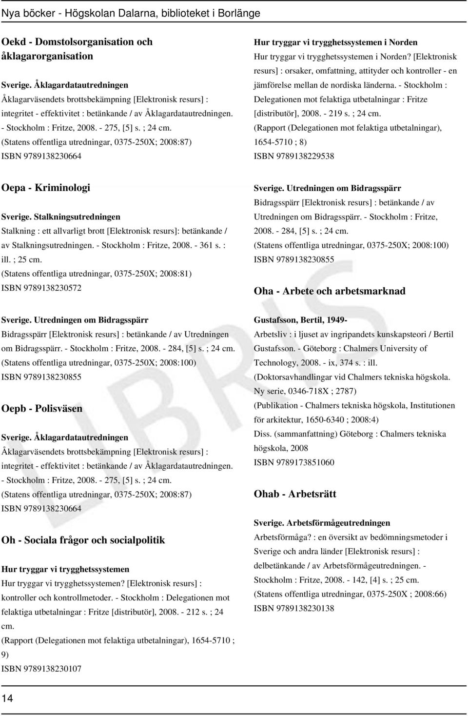 (Statens offentliga utredningar, 0375-250X; 2008:87) ISBN 9789138230664 Hur tryggar vi trygghetssystemen i Norden Hur tryggar vi trygghetssystemen i Norden?