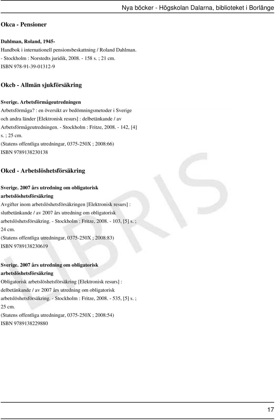 : en översikt av bedömningsmetoder i Sverige och andra länder [Elektronisk resurs] : delbetänkande / av Arbetsförmågeutredningen. - Stockholm : Fritze, 2008. - 142, [4] s. ; 25 cm.