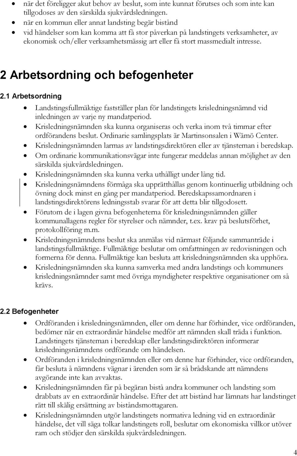 massmedialt intresse. 2 Arbetsordning och befogenheter 2.1 Arbetsordning Landstingsfullmäktige fastställer plan för landstingets krisledningsnämnd vid inledningen av varje ny mandatperiod.