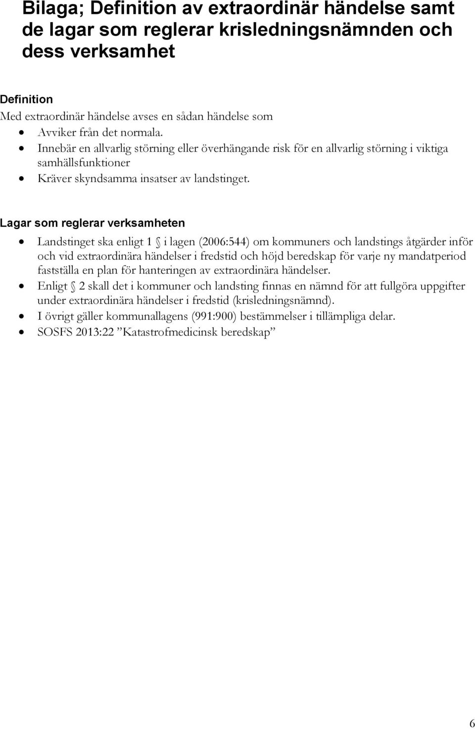 Lagar som reglerar verksamheten Landstinget ska enligt 1 i lagen (2006:544) om kommuners och landstings åtgärder inför och vid extraordinära händelser i fredstid och höjd beredskap för varje ny