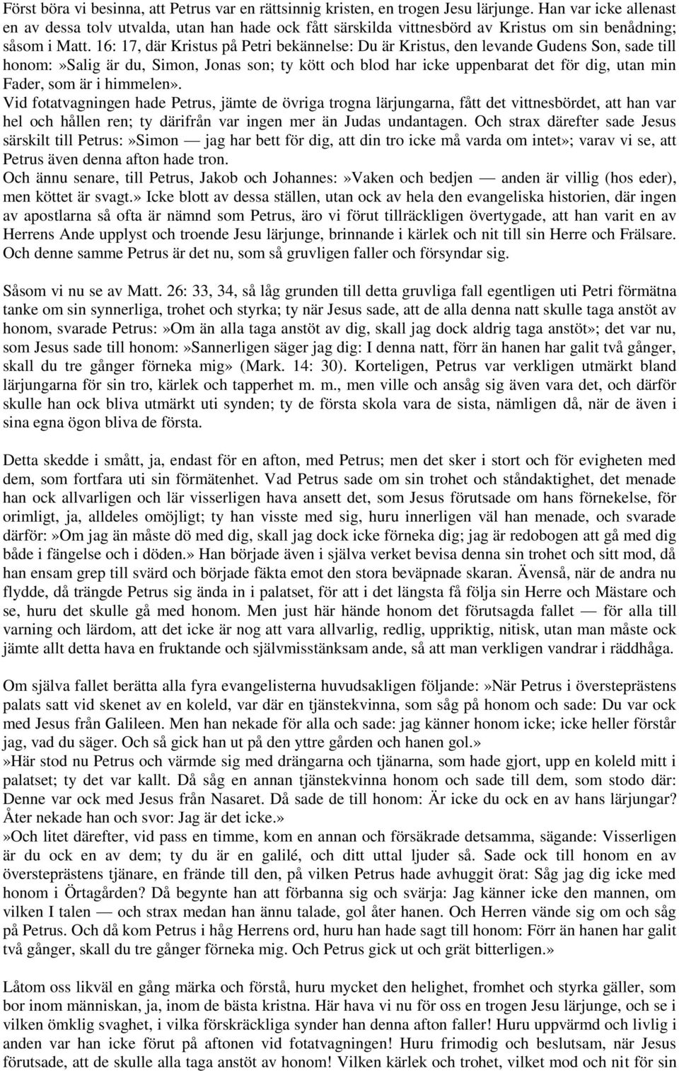 16: 17, där Kristus på Petri bekännelse: Du är Kristus, den levande Gudens Son, sade till honom:»salig är du, Simon, Jonas son; ty kött och blod har icke uppenbarat det för dig, utan min Fader, som