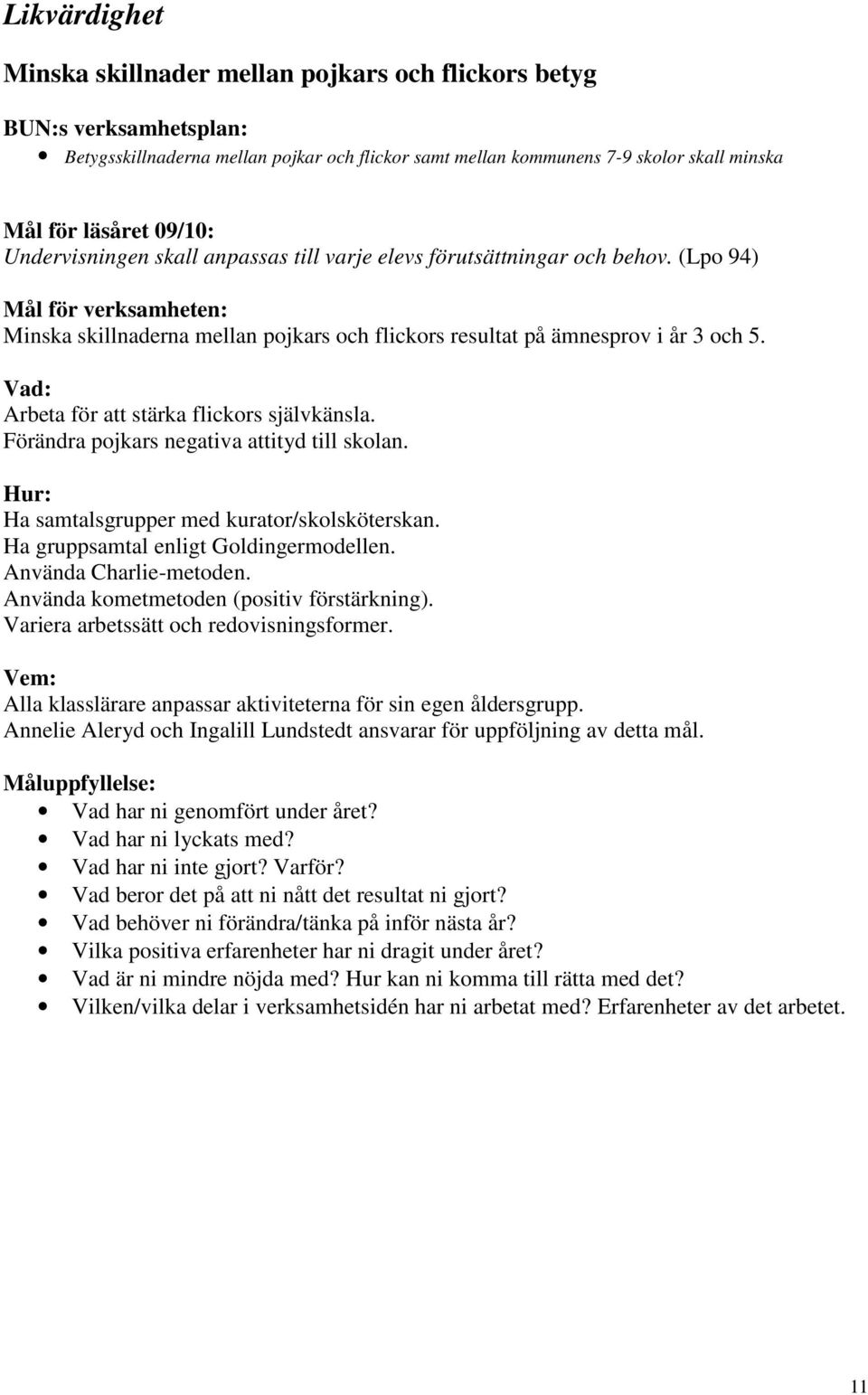 Arbeta för att stärka flickors självkänsla. Förändra pojkars negativa attityd till skolan. Ha samtalsgrupper med kurator/skolsköterskan. Ha gruppsamtal enligt Goldingermodellen.