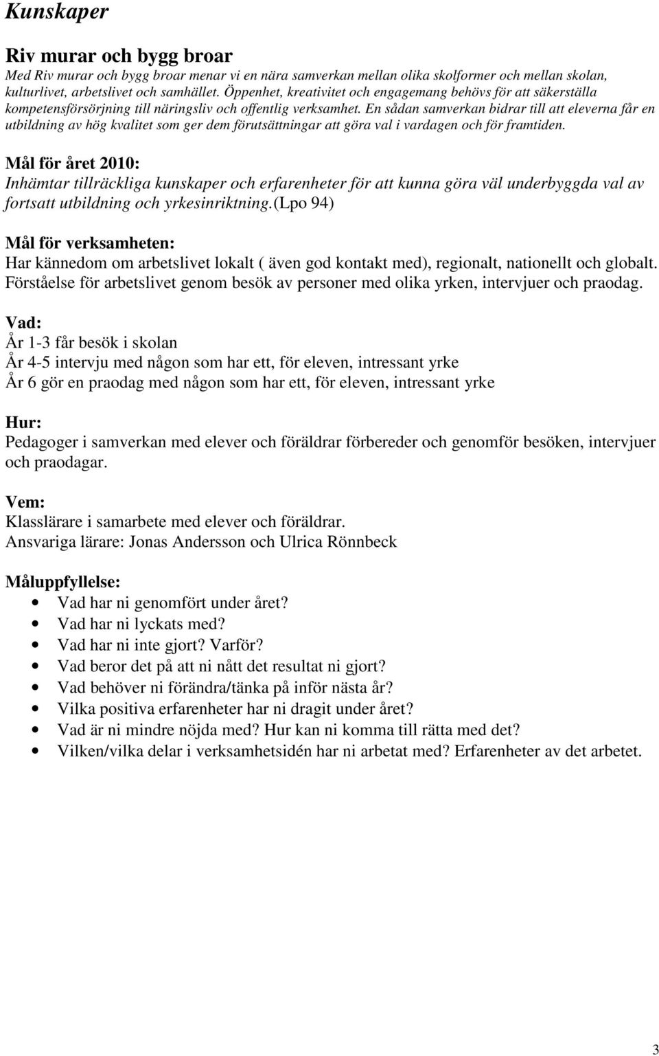 En sådan samverkan bidrar till att eleverna får en utbildning av hög kvalitet som ger dem förutsättningar att göra val i vardagen och för framtiden.