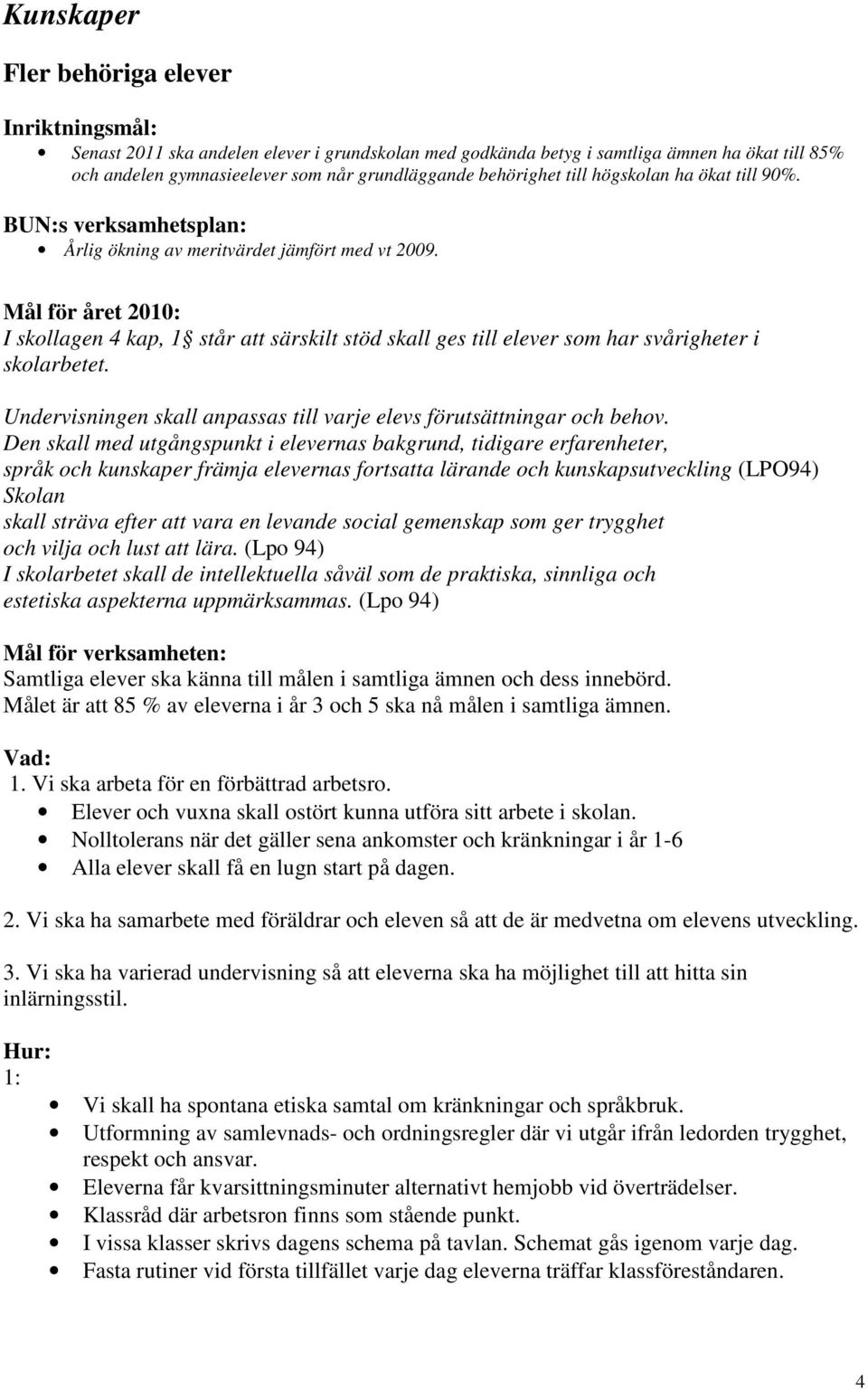 Mål för året 2010: I skollagen 4 kap, 1 står att särskilt stöd skall ges till elever som har svårigheter i skolarbetet. Undervisningen skall anpassas till varje elevs förutsättningar och behov.