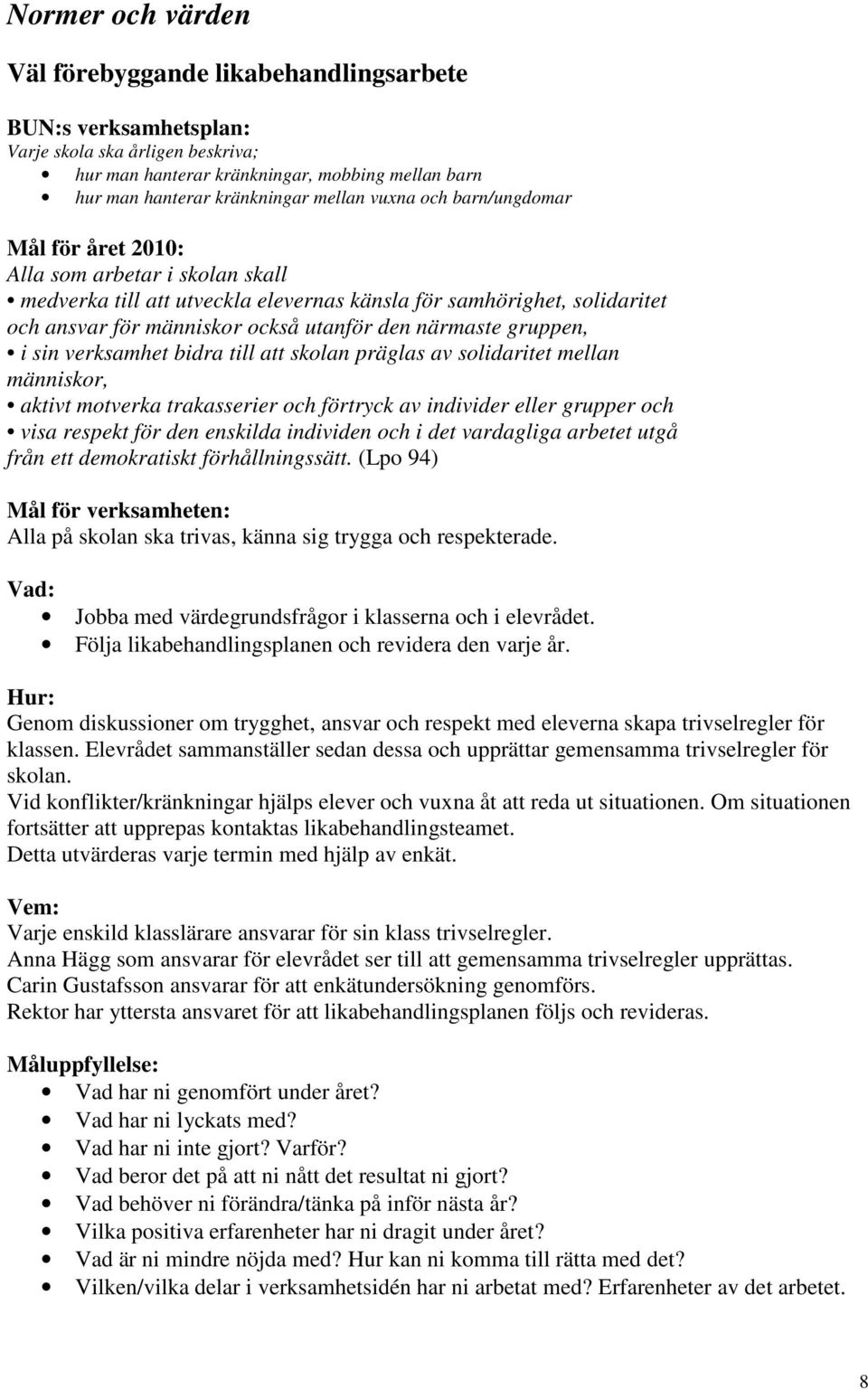 gruppen, i sin verksamhet bidra till att skolan präglas av solidaritet mellan människor, aktivt motverka trakasserier och förtryck av individer eller grupper och visa respekt för den enskilda