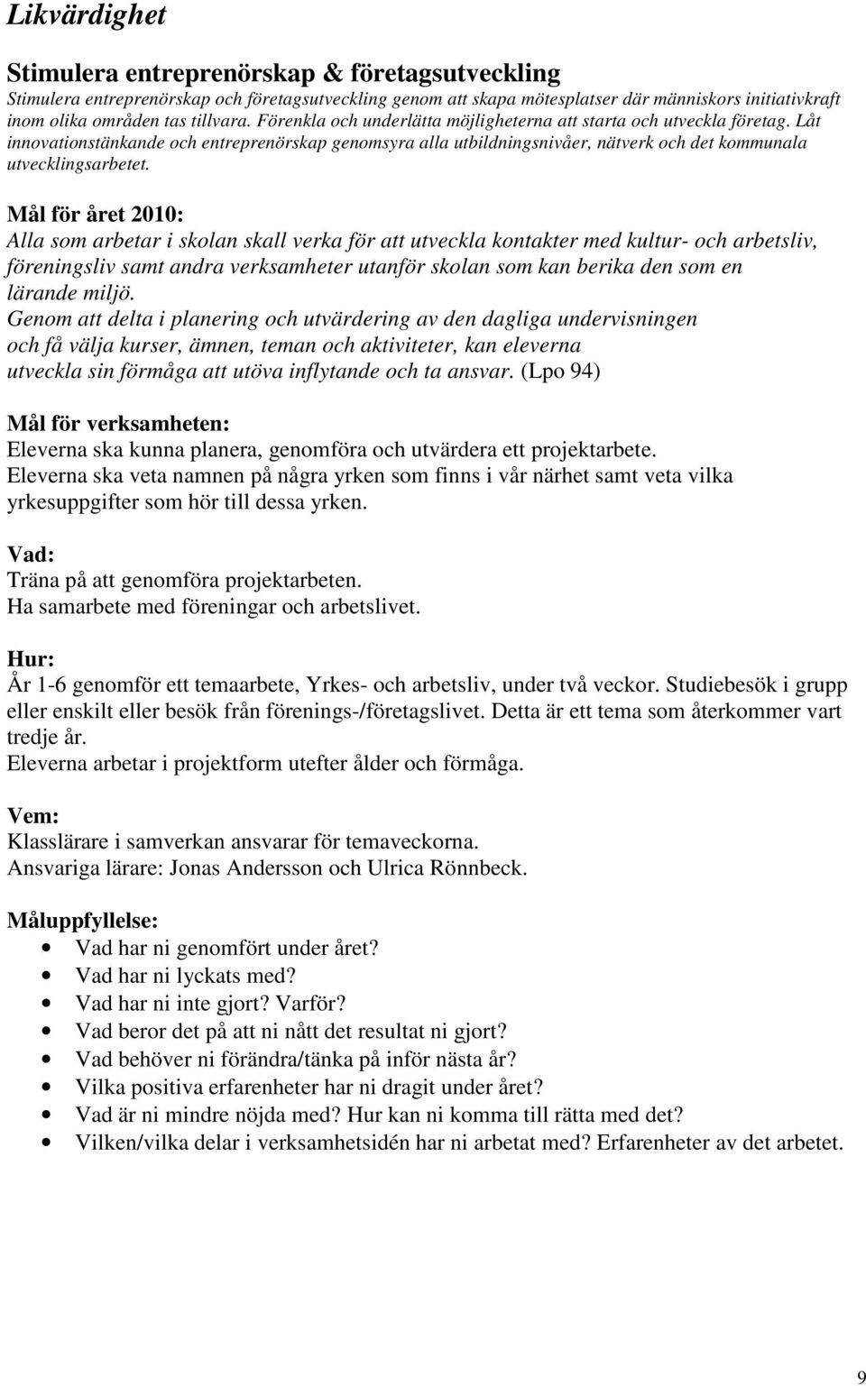 Mål för året 2010: Alla som arbetar i skolan skall verka för att utveckla kontakter med kultur- och arbetsliv, föreningsliv samt andra verksamheter utanför skolan som kan berika den som en lärande